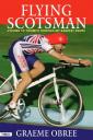 Graeme Obree, â€œThe Flying Scotsmanâ€. Cycling to triumph through my darkest hours.